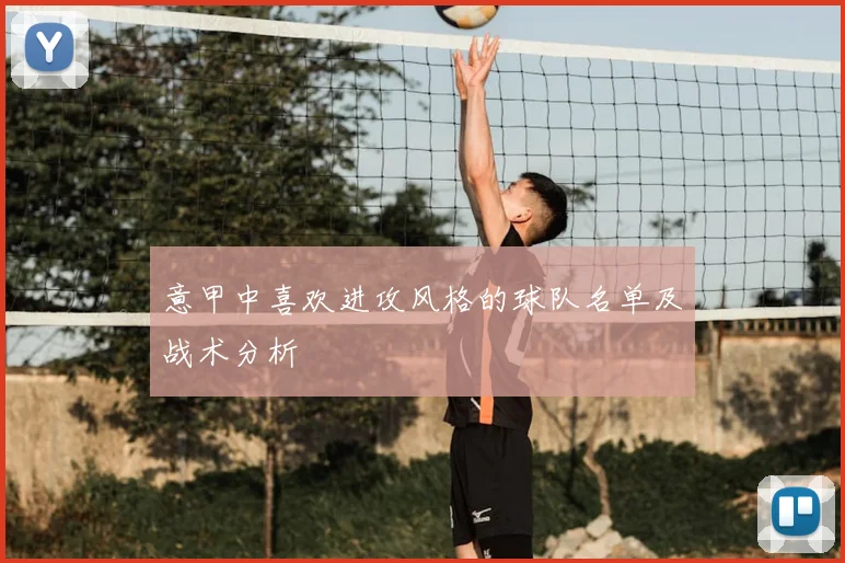 意甲中喜欢进攻风格的球队名单及战术分析