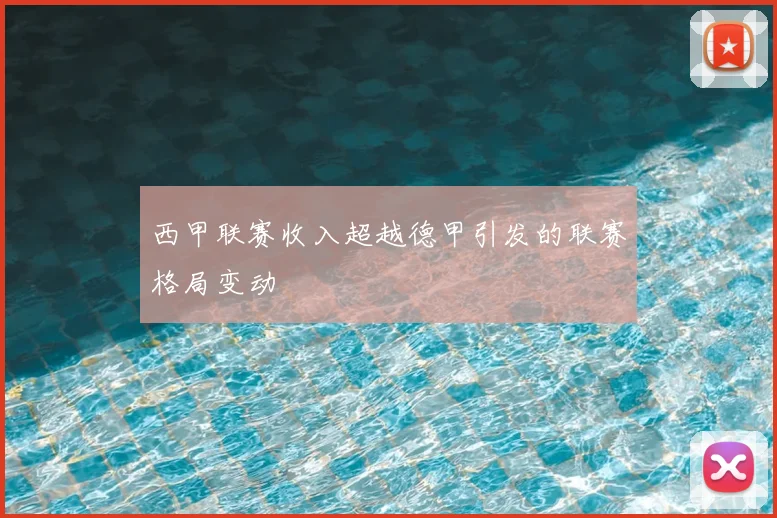 西甲联赛收入超越德甲引发的联赛格局变动
